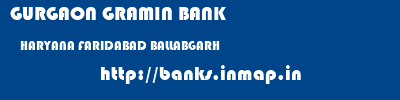 GURGAON GRAMIN BANK  HARYANA FARIDABAD BALLABGARH   banks information 